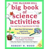 The McGraw-Hill Big Book of Science Activities: Fun and Easy Experiments for Kids (Science for Kids Series)by Robert Wood