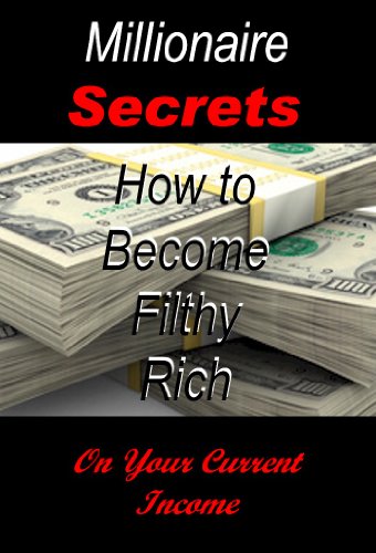How to Become Filthy Rich on Your Current Income
