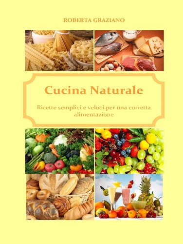 Cucina naturale. Ricette semplici e veloci per una corretta alimentazione (Italian Edition)