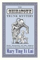 The Chinatown Trunk Mystery: Murder, Miscegenation, and Other Dangerous Encounters in Turn-of-the-Century New York City