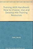 Training AIDS handbook : how to choose, use and develop HIV training resources