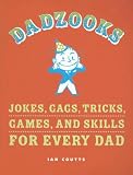 Dadzooks: Jokes, Gags, Tricks, Games, and Skills for Every Dad