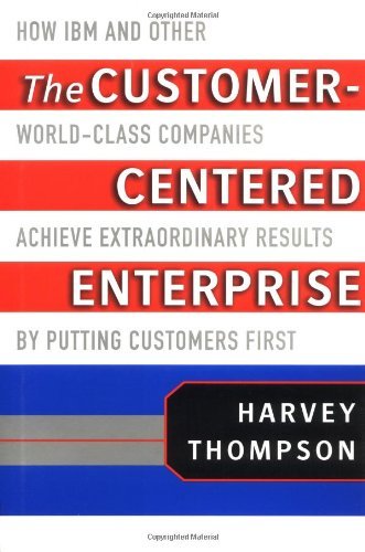 the customer centered enterprise how ibm and other world class companies achieve extraordinary results by putting