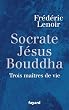 Socrate, J�sus,  Bouddha : Trois ma�tres de vie