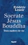 Socrate, J�sus,  Bouddha : Trois ma�tres de vie