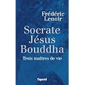 Socrate, J�sus,  Bouddha : Trois ma�tres de vie