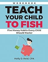 Teach Your Child to Fish Workbook: Five Money Habits Every Child Should Master Teach Your Child to Fish Workbook: Five Money Habits Every Child Should Master