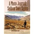 A Photo Journal: Seldom Seen Sights - AFGHANISTAN Edition by Kenneth Michael Brophy