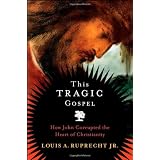 This Tragic Gospel: How John Corrupted the Heart of Christianity