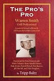 The Pro`s Pro: Warren Smith, Golf Professional - Lessons on Life and Golf from the Ol` Pro at Cherry Hills Country Club