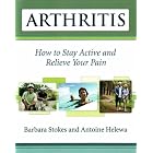 Arthritis: How to Stay Active and Relieve Your Pain by Barbara Stokes and Antoine Helewa