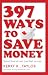 397 Ways to Save Money: Spend Smarter & Live Well on Less