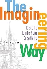 The Imagineering Way: Ideas to Ignite Your Creativity