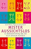 Mister Aussichtslos: 12 M&auml;nnertypen, die Sie sich sparen k&ouml;nnen - Beatrice Poschenrieder