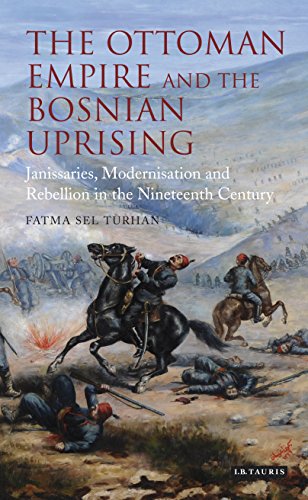 The Ottoman Empire and the Bosnian Uprising: Janissaries, Modernisation and Rebellion in the Nineteenth Century (Library of Ottoman Studies)