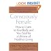 Consciously Female: How to Listen to Your Body and Your Soul for a Lifetime of Healthier Living