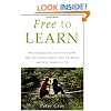 Free to Learn: Why Unleashing the Instinct to Play Will Make Our Children Happier, More Self-Reliant, and Better Students for Life