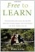 Free to Learn: Why Unleashing the Instinct to Play Will Make Our Children Happier, More Self-Reliant, and Better Students for Life Image of Free to Learn: Why Unleashing the Instinct to Play Will Make Our Children Happier, More Self-Reliant, and Better Students for Life
