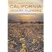 California Desert Flowers: An Introduction to Families, Genera, and Species (Phyllis M. Faber Books)