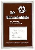 Die Uhrmacherschule: Die Uhrmacherschule. Werkstoffe und Arbeitsverfahren: Eine Fachbuchreihe für die Berufsausbildung: Bd 1