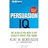 Persuasion IQ: The 10 Skills You Need to Get Exactly What You Want