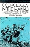 Cosmologies in the Making: A Generative Approach to Cultural Variation in Inner New Guinea (Cambridge Studies in Social and Cultural Anthropology)