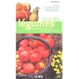 Tous les l�gumes : Courants, rares ou m�connus, cultivables sous nos climats