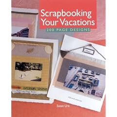 Scrapbooking Your Vacations: 200 Page Designs