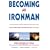 Becoming an Ironman: First Encounters with the Ultimate Endurance Event