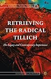 Retrieving the radical Tillich : his legacy and contemporary importance