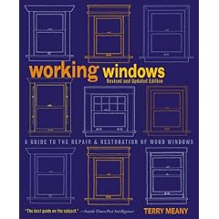 Working Windows: A Guide to the Repair and Restoration of Wood Windows