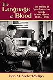 The Language of Blood: The Making of Spanish-American Identity in New Mexico, 1880s-1930s