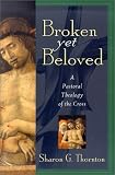 Broken Yet Beloved
 A Pastoral Theology of the Cross,
Sharon G. Thornton