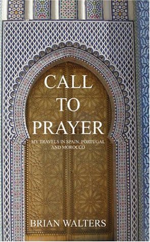 Call to Prayer: My Travels in Spain, Portugal and Morocco