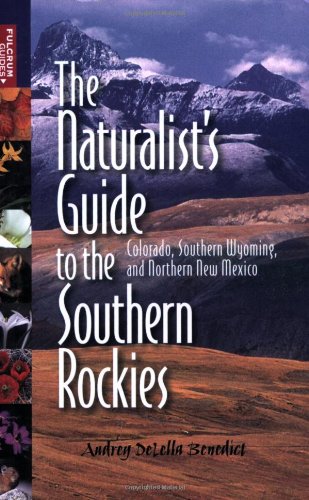 The Naturalist's Guide to the Southern Rockies: Colorado, Southern Wyoming, and Northern New Mexico (Fulcrum Guides)
