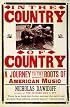 In the Country of Country: A Journey to the Roots of American Music