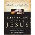 Experiencing the Heart of Jesus: Knowing His Heart, Feeling His Love by  Max Lucado