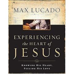 Experiencing the Heart of Jesus: Knowing His Heart, Feeling His Love