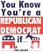 You Know You're a Republican/Democrat If...