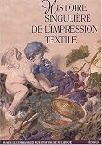 Histoire singulière de l'impression textile Histoire singulière de l'impression textile