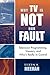 Why TV Is Not Our Fault: Television Programming, Viewers, and Who's Really in Control (Critical Media Studies: Institutions, Politics, and Culture)