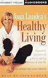 Joan Lunden's Healthy Living: A Practical, Inspirational Guide to Creating Balance in Your Life
