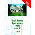 Real Estate Appraising From A to Z: Real Estate Appraiser, Homeowner, Home Buyer and Seller Survival Kit Series (Real Estate from a to Z)