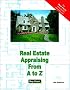 Real Estate Appraisal from A to Z: Real Estate Appraiser, Homeowner, Home Buyer and Seller Survival Kit Series (Real Estate from a to Z)