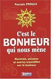 C'est le bonheur qui nous m�ne : Maximes, pens�es et autres trouvailles sur le bonheur