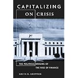 capitalizing on crisis the political origins of the rise of finance