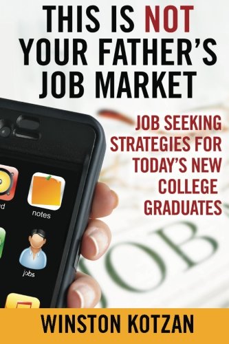 This is Not Your Father's Job Market: Job Seeking Strategies for Today's New College Graduates
