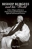 Bishop Burgess and his world : culture, religion and society in Britain, Europe and North America in the eighteenth and nineteenth centuries
