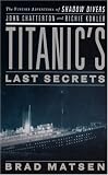Titanic's Last Secrets: The Further Adventures of Shadow Divers John Chatterton and Richie Kohler (Thorndike Press Large Print Nonfiction Series) Brad Matsen