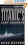 Titanic's Last Secrets: The Further Adventures of Shadow Divers John Chatterton and Richie Kohler (Thorndike Nonfiction)